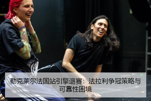 lei-ke-lai-er-fa-guo-zhan-yin-qing-tui-sai-fa-la-li-zheng-guan-ce-lve-yu-ke-kao-xing-kun-jing-2-510.jpg